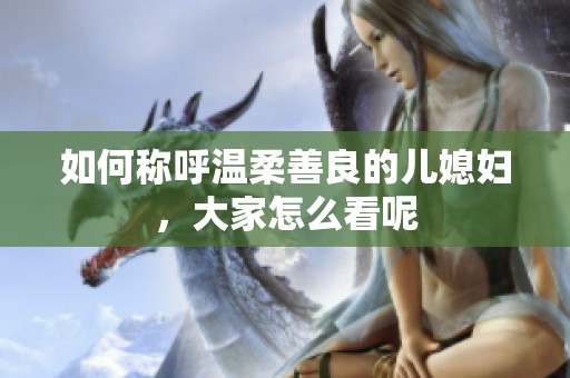 如何称呼温柔善良的儿媳妇，大家怎么看呢