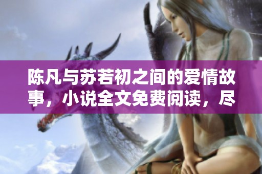 陈凡与苏若初之间的爱情故事，小说全文免费阅读，尽在此处。