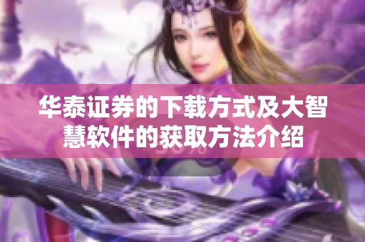 华泰证券的下载方式及大智慧软件的获取方法介绍
