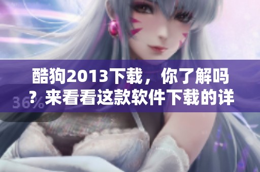 酷狗2013下载，你了解吗？来看看这款软件下载的详细信息吧！