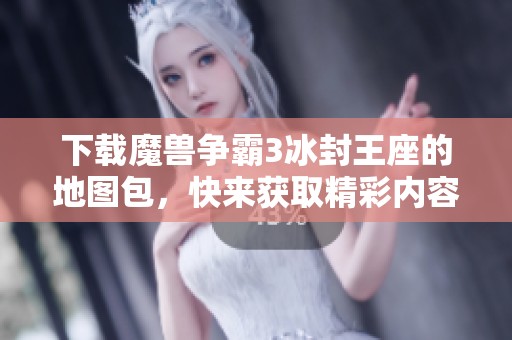 下载魔兽争霸3冰封王座的地图包，快来获取精彩内容！