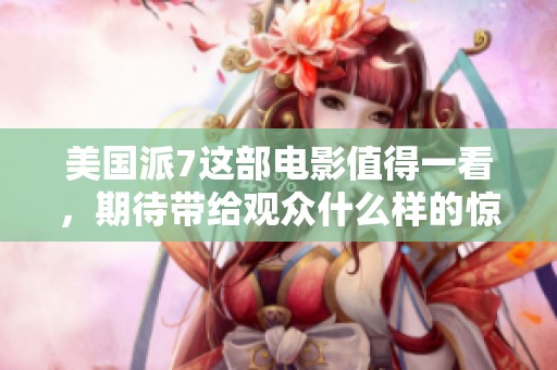 美国派7这部电影值得一看，期待带给观众什么样的惊喜呢