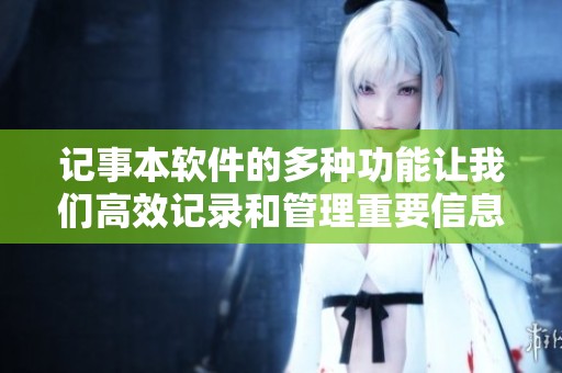 记事本软件的多种功能让我们高效记录和管理重要信息