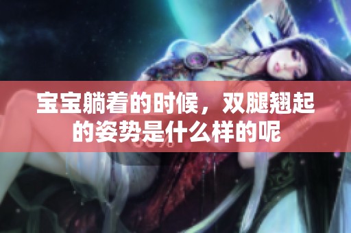 宝宝躺着的时候，双腿翘起的姿势是什么样的呢