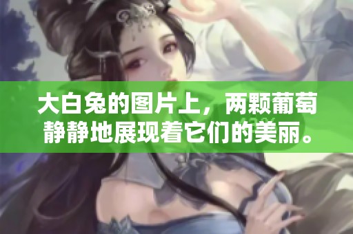 大白兔的图片上，两颗葡萄静静地展现着它们的美丽。
