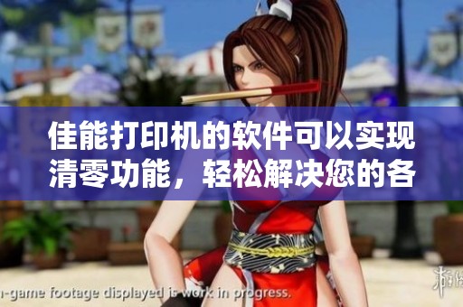 佳能打印机的软件可以实现清零功能，轻松解决您的各种打印问题