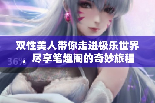 双性美人带你走进极乐世界，尽享笔趣阁的奇妙旅程