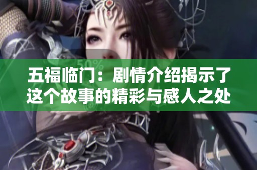 五福临门：剧情介绍揭示了这个故事的精彩与感人之处