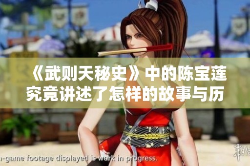 《武则天秘史》中的陈宝莲究竟讲述了怎样的故事与历史呢