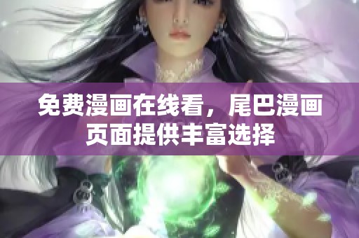 免费漫画在线看，尾巴漫画页面提供丰富选择