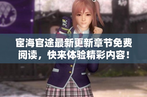 宦海官途最新更新章节免费阅读，快来体验精彩内容！