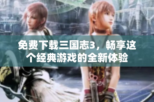 免费下载三国志3，畅享这个经典游戏的全新体验