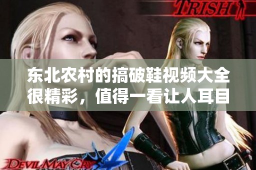 东北农村的搞破鞋视频大全很精彩，值得一看让人耳目一新！