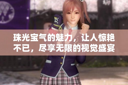 珠光宝气的魅力，让人惊艳不已，尽享无限的视觉盛宴