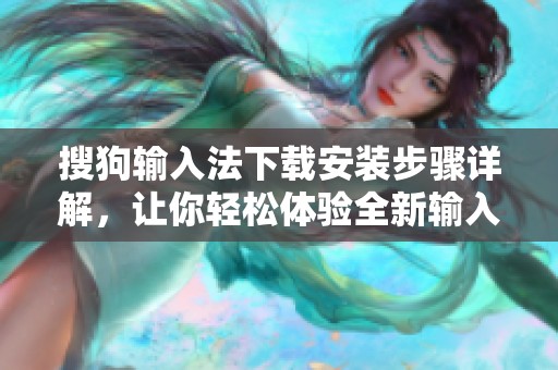 搜狗输入法下载安装步骤详解，让你轻松体验全新输入方式