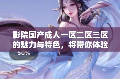 影院国产**一区二区三区的魅力与特色，将带你体验不一样的视听盛宴