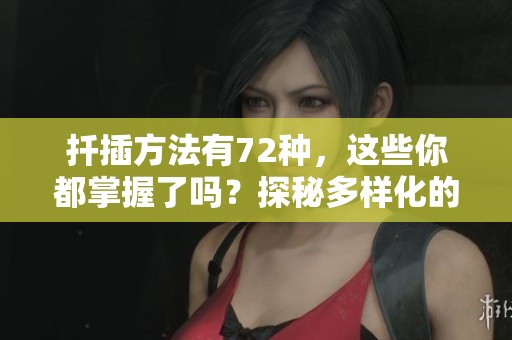 扦插方法有72种，这些你都掌握了吗？探秘多样化的扦插技巧！