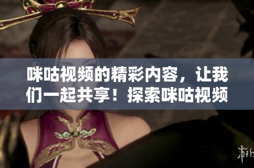 咪咕视频的精彩内容，让我们一起共享！探索咪咕视频带来的视听盛宴！