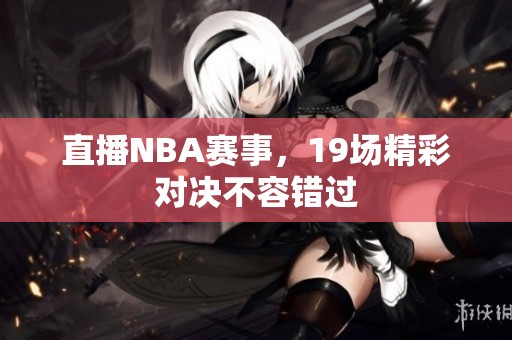 直播NBA赛事，19场精彩对决不容错过