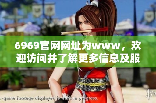 6969官网网址为www，欢迎访问并了解更多信息及服务内容。