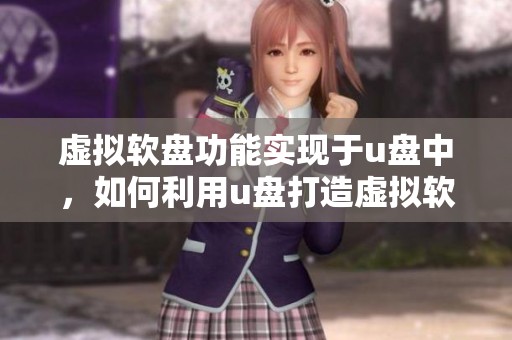 虚拟软盘功能实现于u盘中，如何利用u盘打造虚拟软盘体验