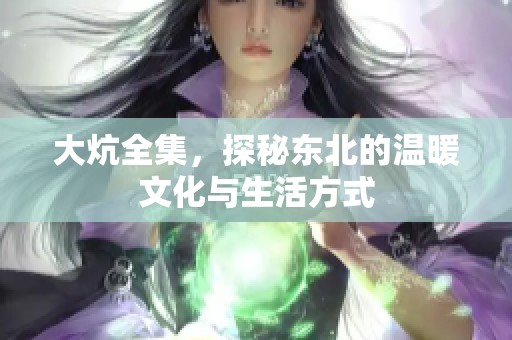 大炕全集，探秘东北的温暖文化与生活方式