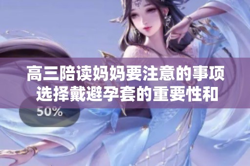 高三陪读妈妈要注意的事项 选择戴避孕套的重要性和注意细节