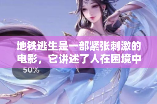 地铁逃生是一部紧张刺激的电影，它讲述了人在困境中的求生故事