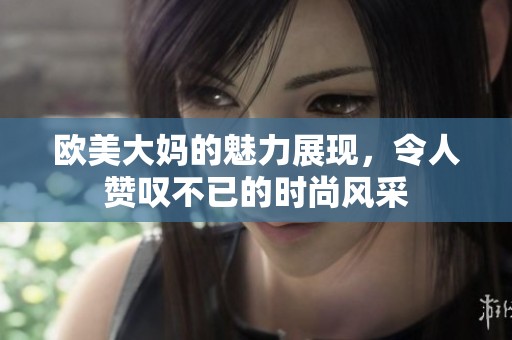 欧美大妈的魅力展现，令人赞叹不已的时尚风采