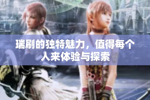 瑞刷的独特魅力，值得每个人来体验与探索