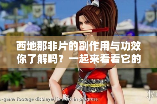 西地那非片的副作用与功效你了解吗？一起来看看它的详细介绍吧