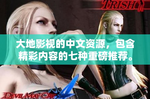 大地影视的中文资源，包含精彩内容的七种重磅推荐。