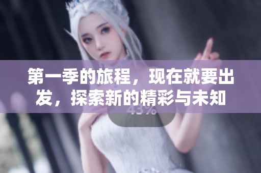 第一季的旅程，现在就要出发，探索新的精彩与未知