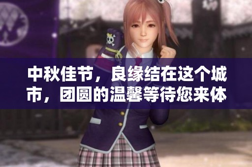 中秋佳节，良缘结在这个城市，团圆的温馨等待您来体验