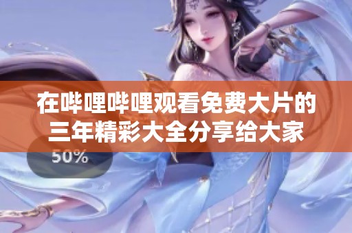 在哔哩哔哩观看免费大片的三年精彩大全分享给大家