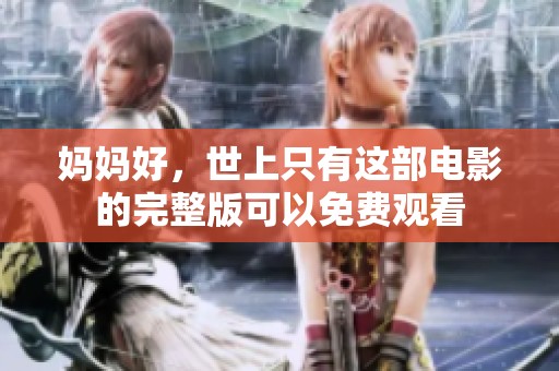 妈妈好，世上只有这部电影的完整版可以免费观看