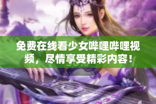 免费在线看少女哔哩哔哩视频，尽情享受精彩内容！