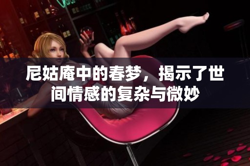 尼姑庵中的春梦，揭示了世间情感的复杂与微妙