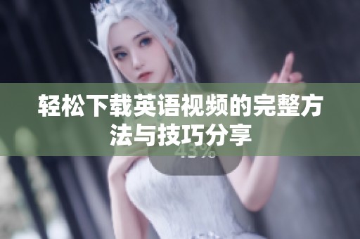 轻松下载英语视频的完整方法与技巧分享