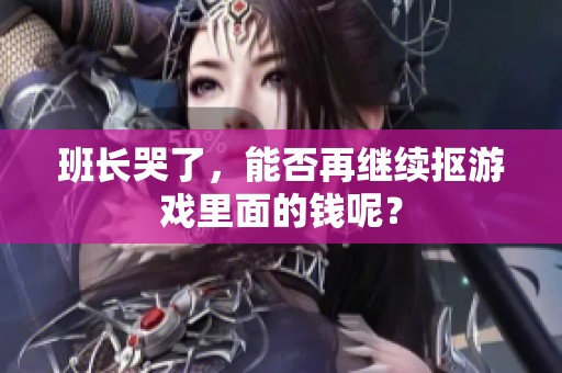 班长哭了，能否再继续抠游戏里面的钱呢？