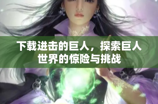 下载进击的巨人，探索巨人世界的惊险与挑战