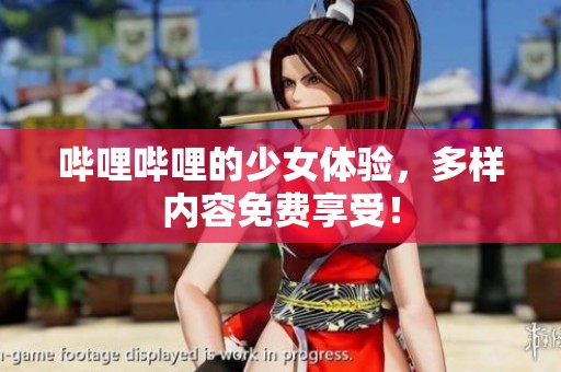 哔哩哔哩的少女体验，多样内容免费享受！