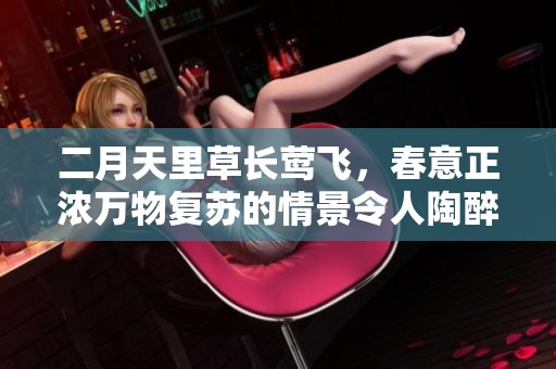 二月天里草长莺飞，春意正浓万物复苏的情景令人陶醉