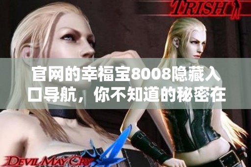 官网的幸福宝8008隐藏入口导航，你不知道的秘密在哪里