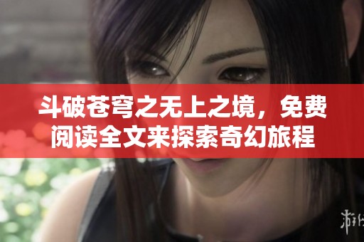 斗破苍穹之无上之境，免费阅读全文来探索奇幻旅程