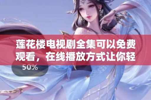 莲花楼电视剧全集可以免费观看，在线播放方式让你轻松享受精彩内容