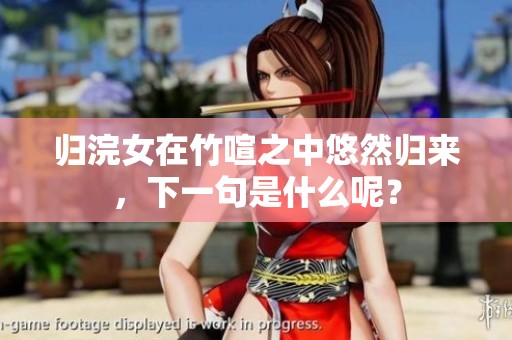 归浣女在竹喧之中悠然归来，下一句是什么呢？