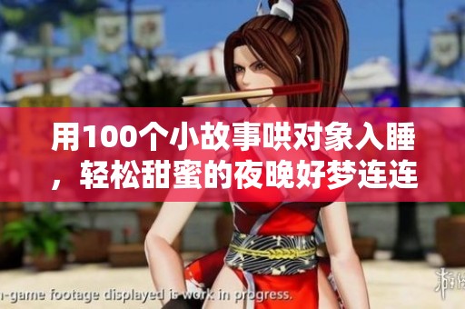 用100个小故事哄对象入睡，轻松甜蜜的夜晚好梦连连