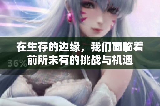 在生存的边缘，我们面临着前所未有的挑战与机遇