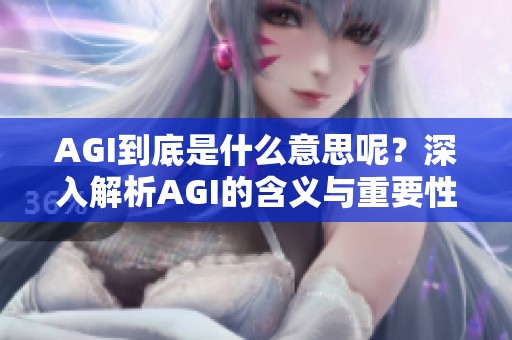 AGI到底是什么意思呢？深入解析AGI的含义与重要性